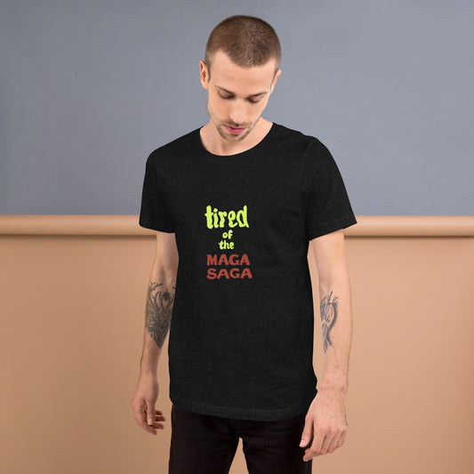 Tired of the MAGA saga Unisex t-shirt